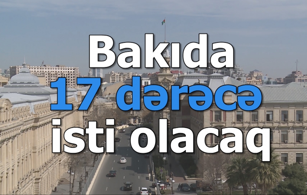 Bakıda 17 dərəcə isti olacaq