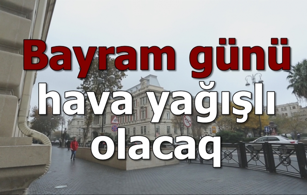Bayram günü hava yağışlı olacaq
