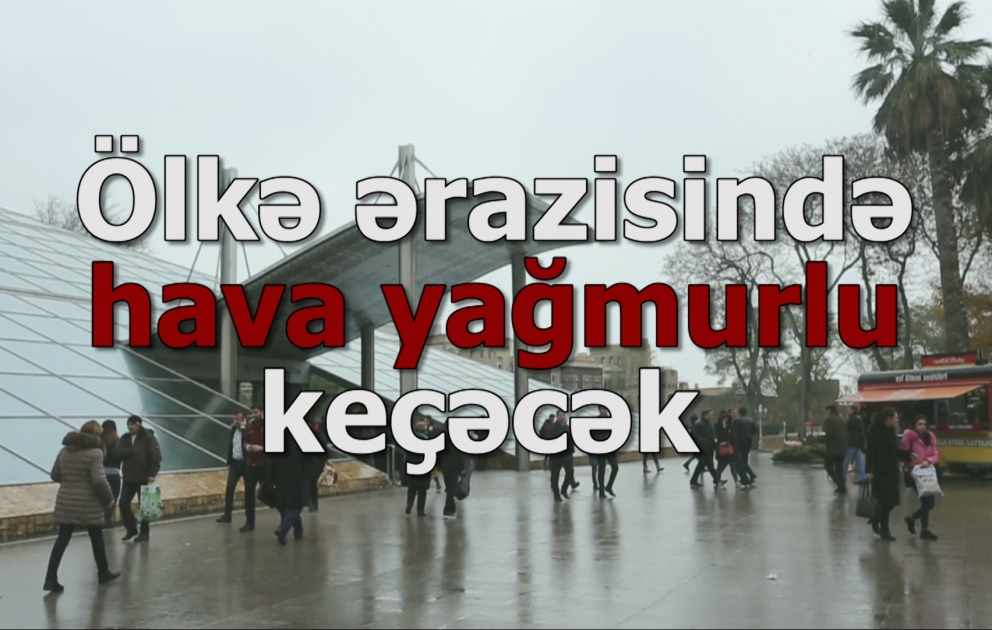 Ölkə ərazisində hava yağmurlu keçəcək