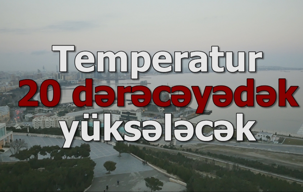 Ölkə ərazisində havanın temperaturu 20 dərəcəyə yüksələcək