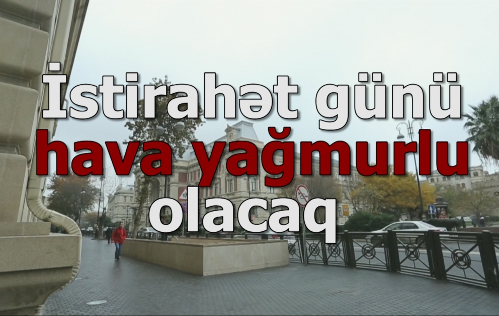 İstirahət günü hava yağmurlu olacaq