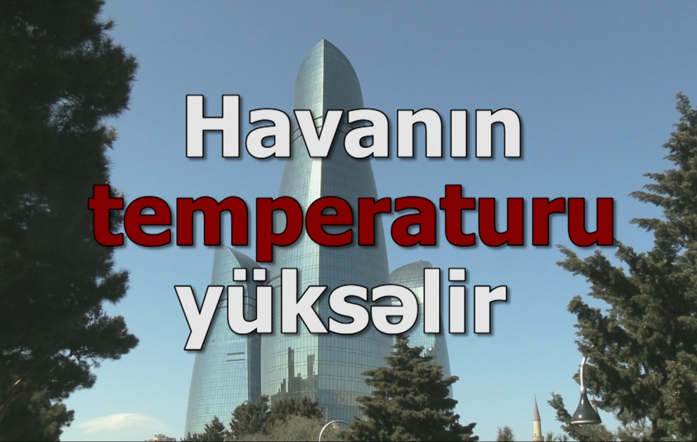 Mayın ilk günü Bakıda 24 dərəcə isti olacaq