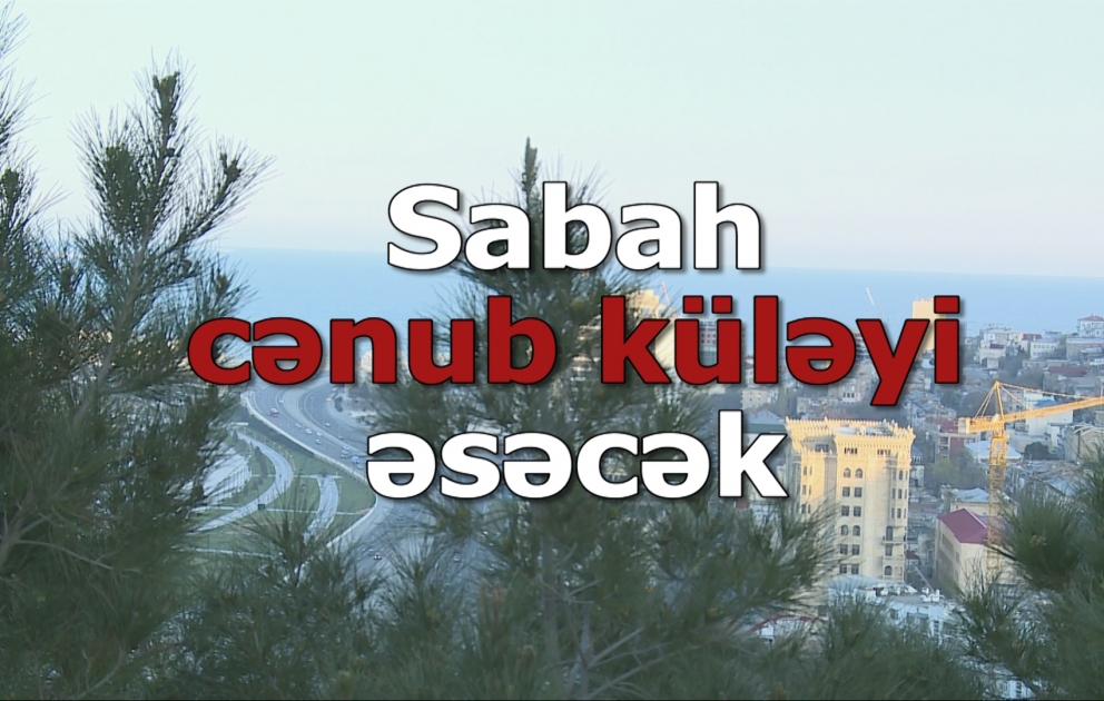 Sabah cənub küləyi əsəcək
