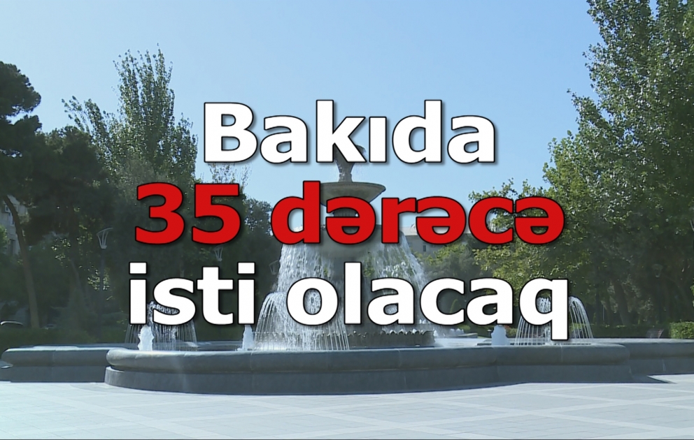 Bakıda 35 dərəcə isti olacaq