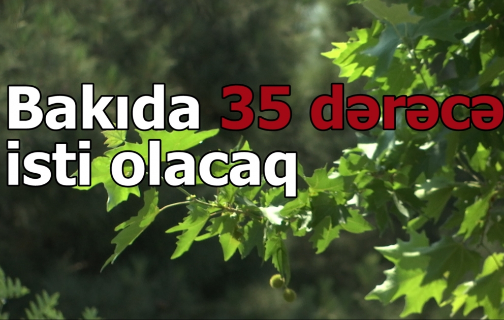 Bakıda 35 dərəcə isti olacaq