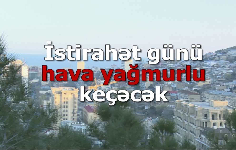İstirahət günü hava yağmurlu keçəcək