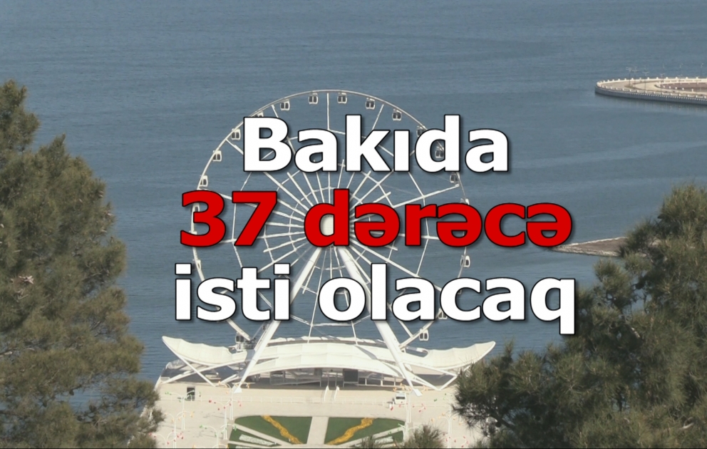Bakıda 37 dərəcə isti olacaq