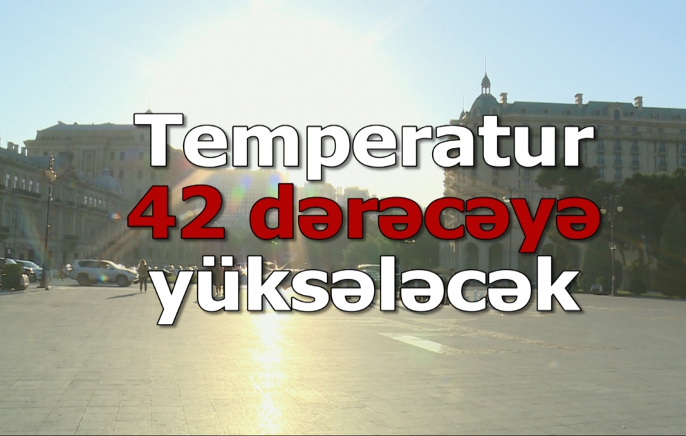 Temperatur 42 dərəcəyə yüksələcək