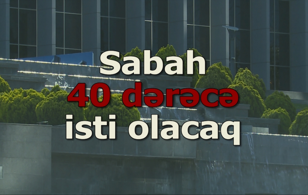 Sabah 40 dərəcə isti olacaq