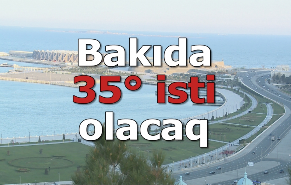 Bakıda 35° isti olacaq