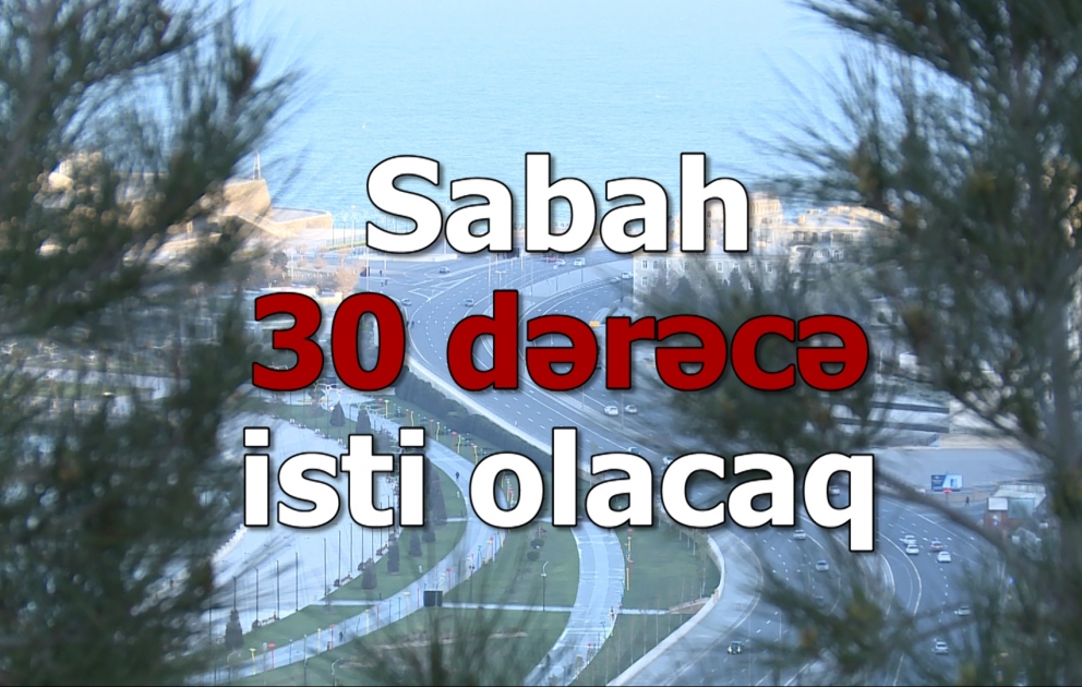 Sabah 30 dərəcə isti olacaq