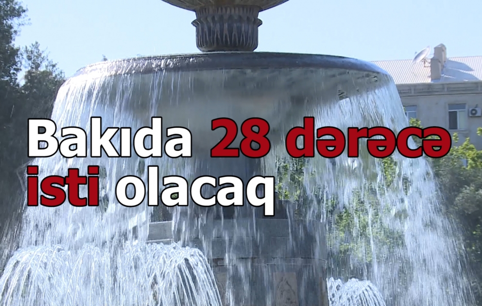 Bakıda 28 dərəcə isti olacaq