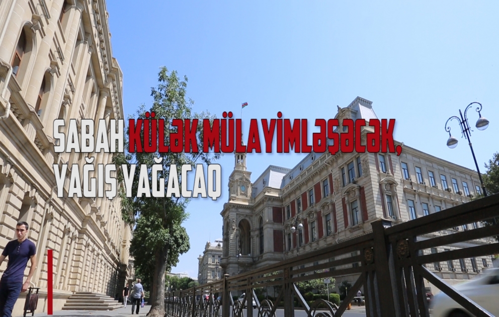Sabah külək mülayimləşəcək, yağış yağacaq