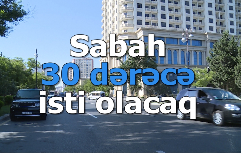 Sabah 30 dərəcə isti olacaq