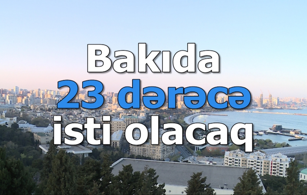 Bakıda 23 dərəcə isti olacaq