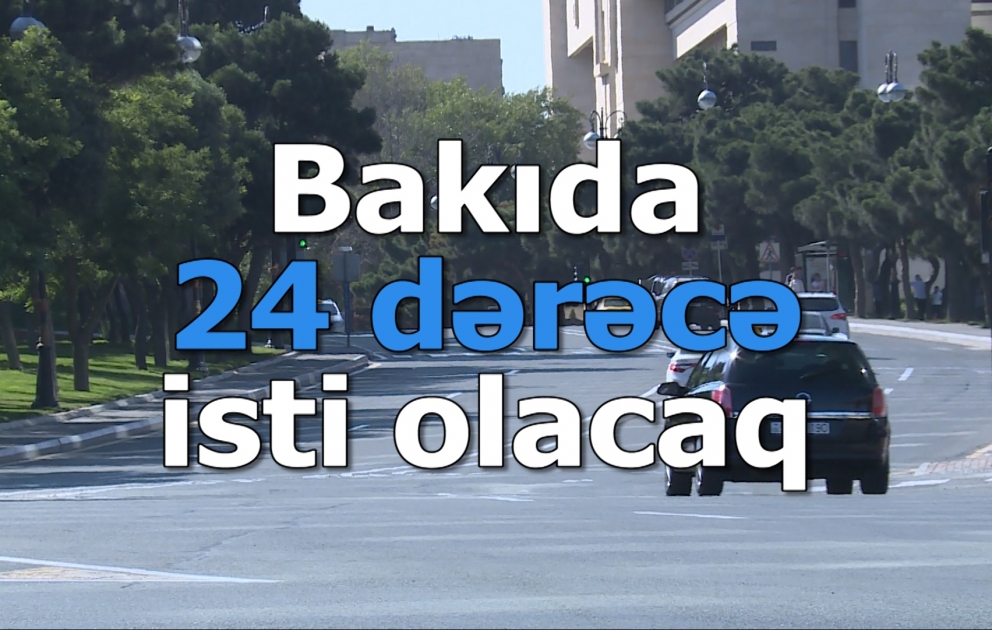 Bakıda 24° isti olacaq
