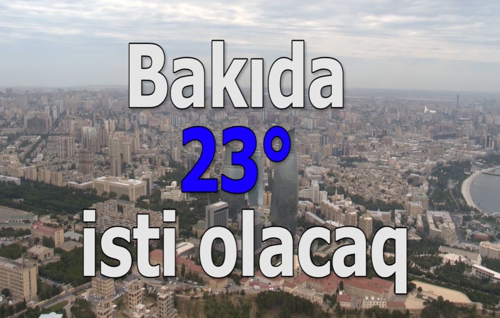 Bakıda 23° isti olacaq