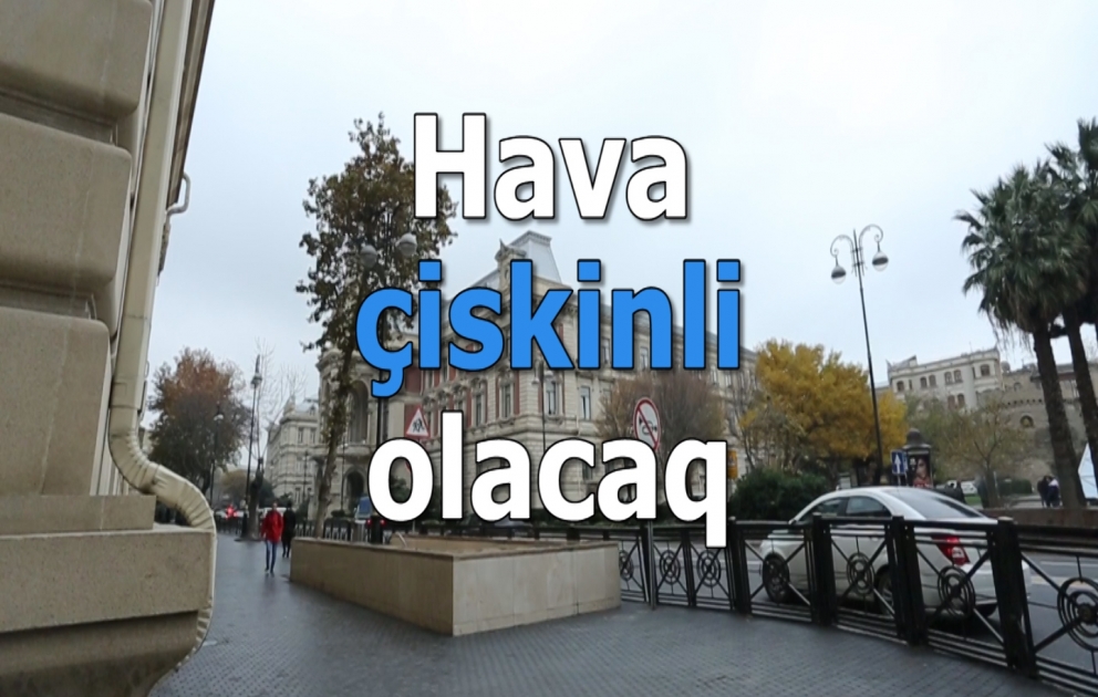 Həftəsonu hava çiskinli və buludlu olacaq