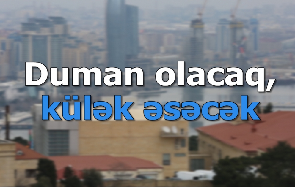 Duman olacaq, külək əsəcək