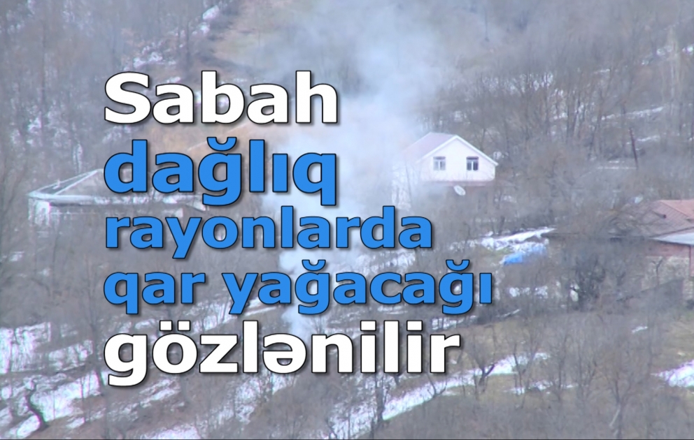 Sabah dağlıq rayonlarda qar yağacağı gözlənilir