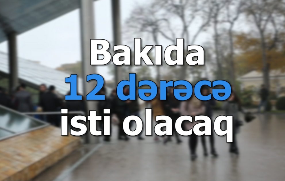 Bakıda 12 dərəcə isti olacaq