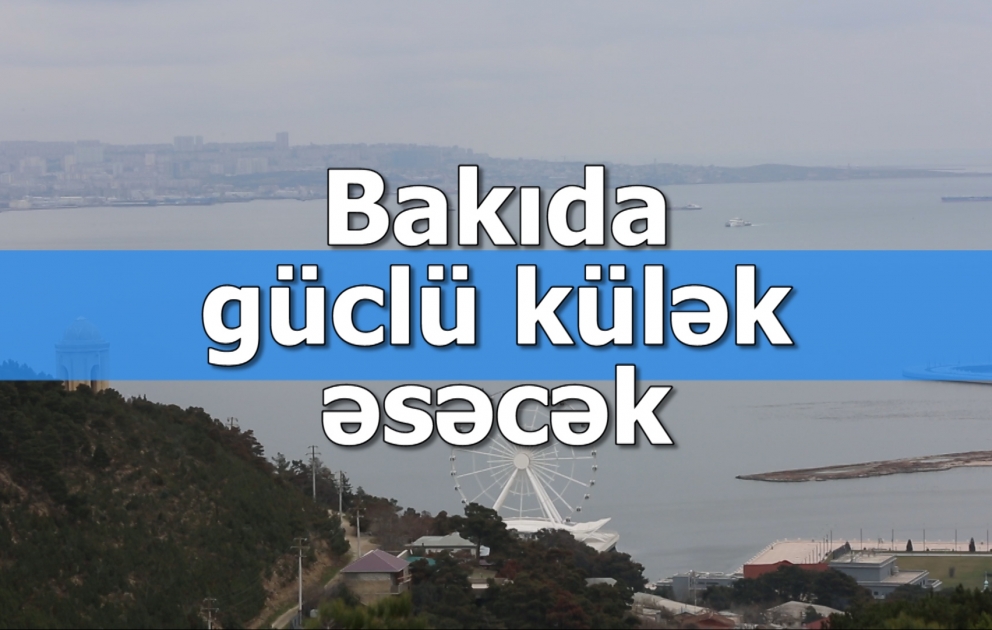 Bakıda güclü külək əsəcək