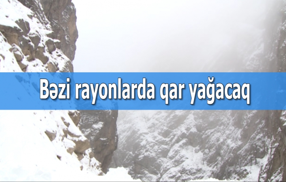 Bəzi şimal və qərb rayonlarında qar yağacağı gözlənilir