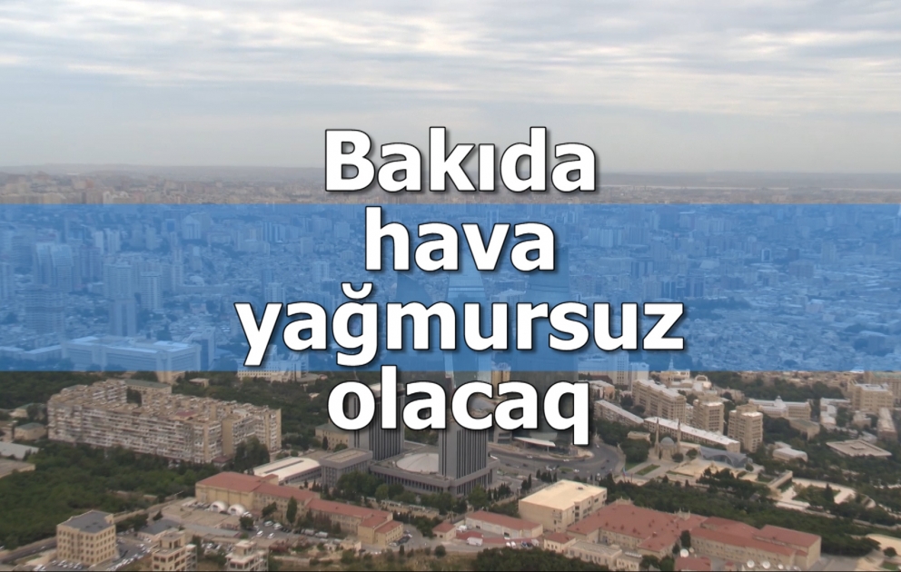 Bakıda hava yağmursuz olacaq