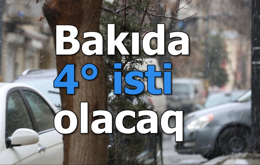 Bakıda 4° isti olacaq