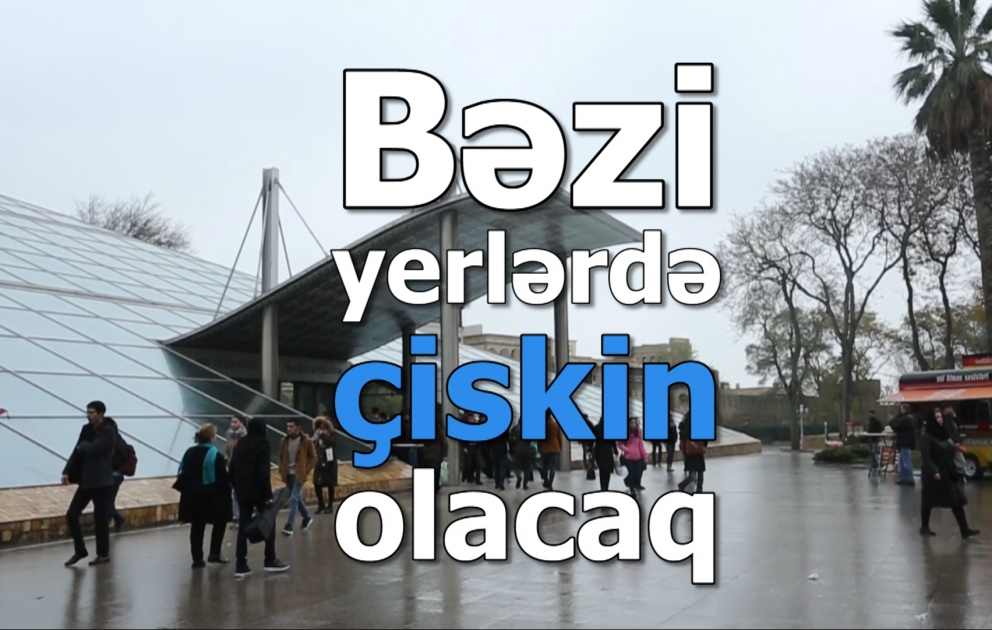 Bəzi yerlərdə çiskin olacaq