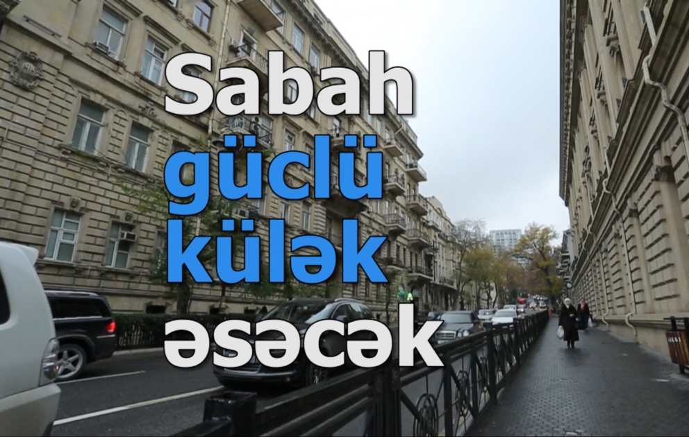 Sabah yağış yağacaq, güclü külək əsəcək