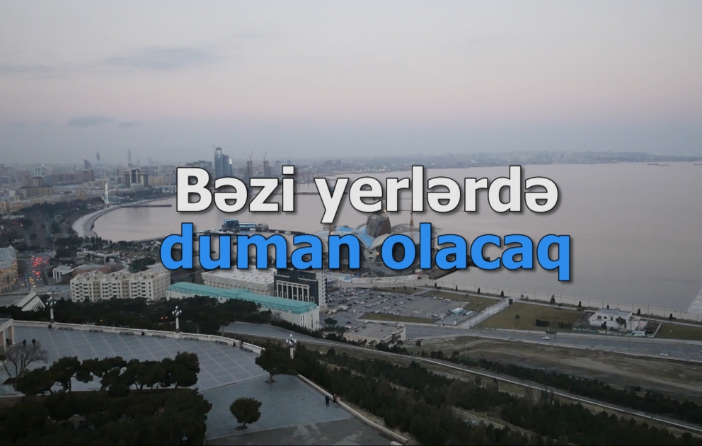 Səhər bəzi yerlərdə duman olacaq