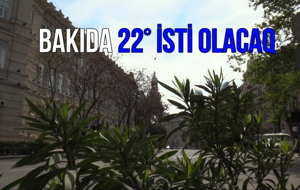 Bakıda 22 dərəcə isti olacaq