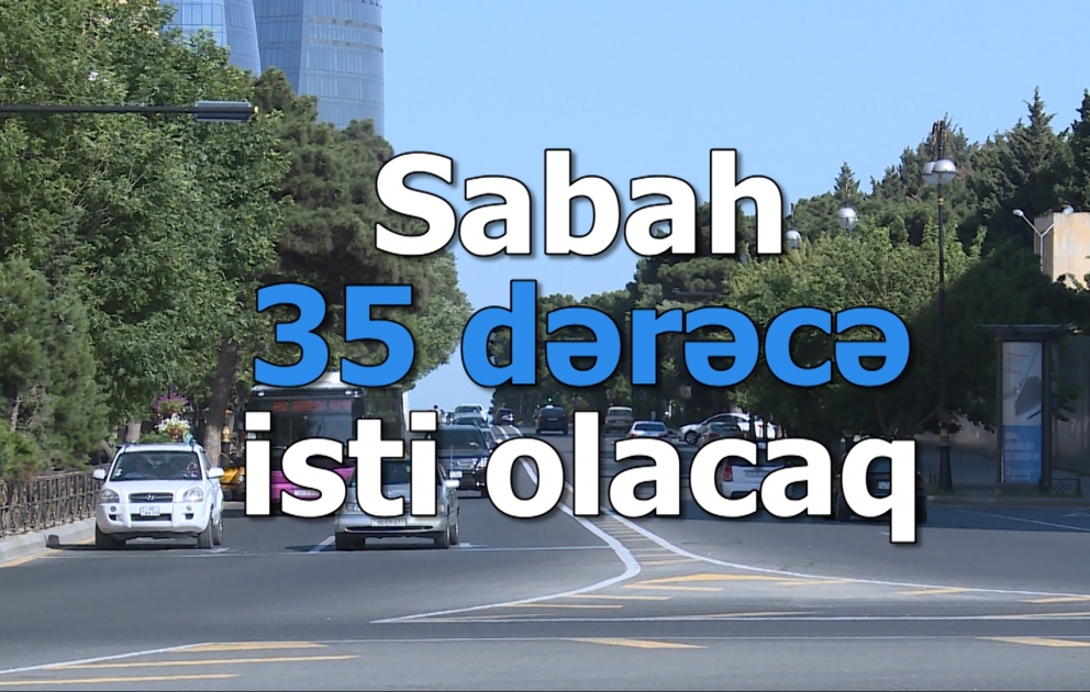Bakıda 35° isti olacaq