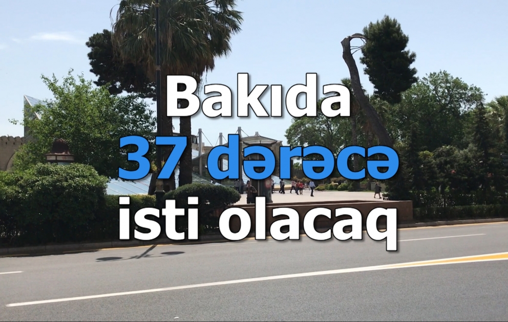 Bakıda 37 dərəcə isti olacaq