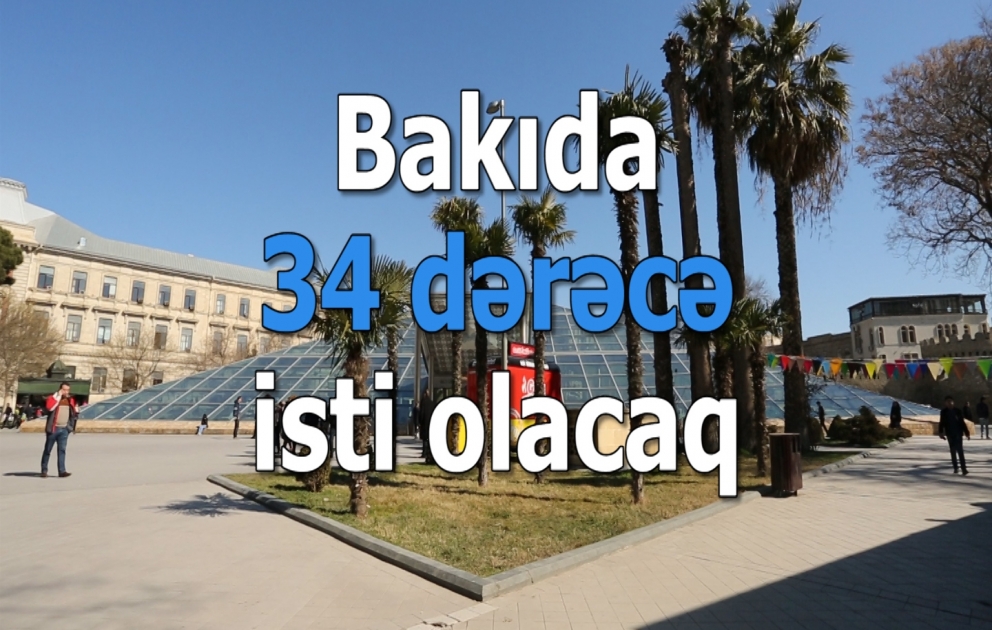 Bakıda 34 dərəcə isti olacaq