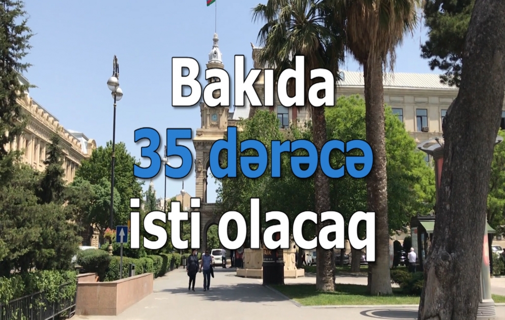 Bakıda 35 dərəcə isti olacaq