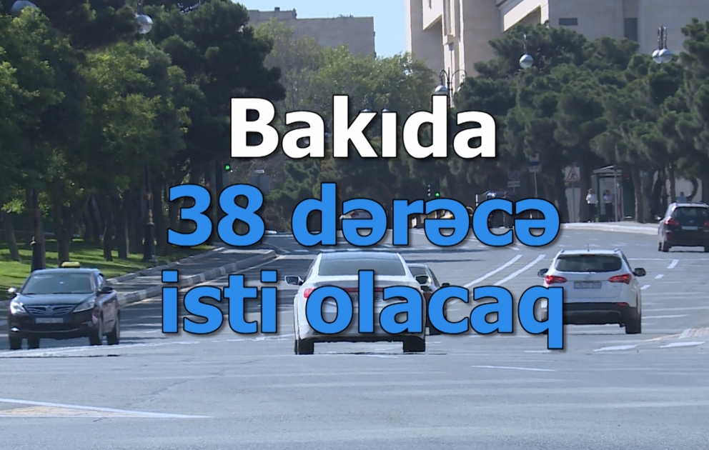 Bakıda 38 dərəcə isti olacaq
