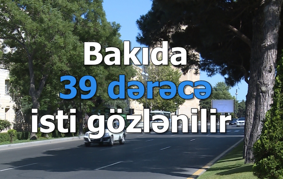 Bakıda 39 dərəcə isti gözlənilir