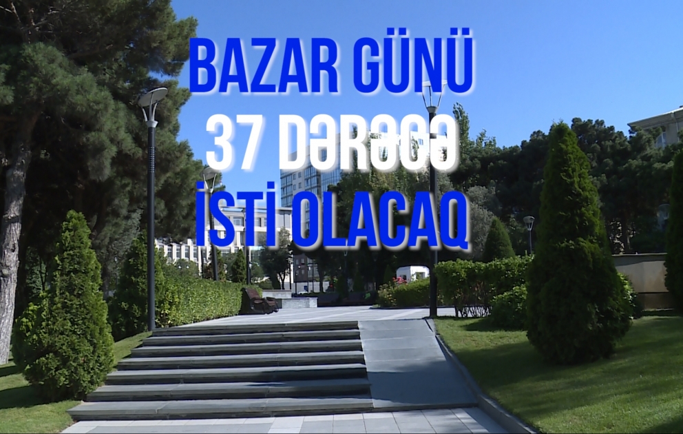 Bazar günü 37 dərəcə isti olacaq