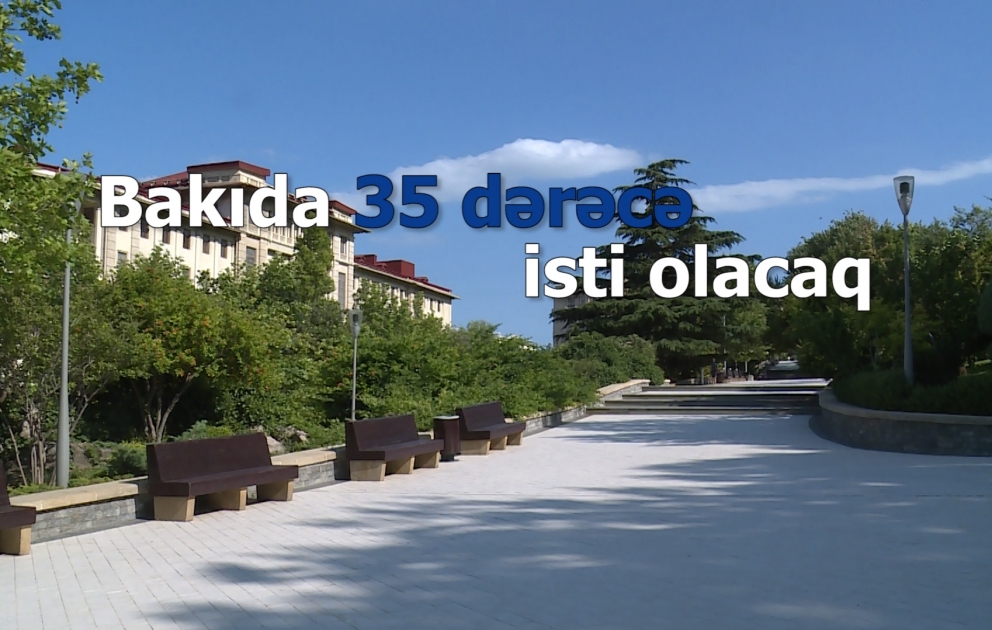 Bakıda 35° isti olacaq
