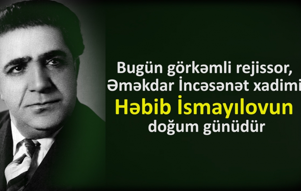 Görkəmli rejissor Həbib İsmayılovu xatırlayırıq