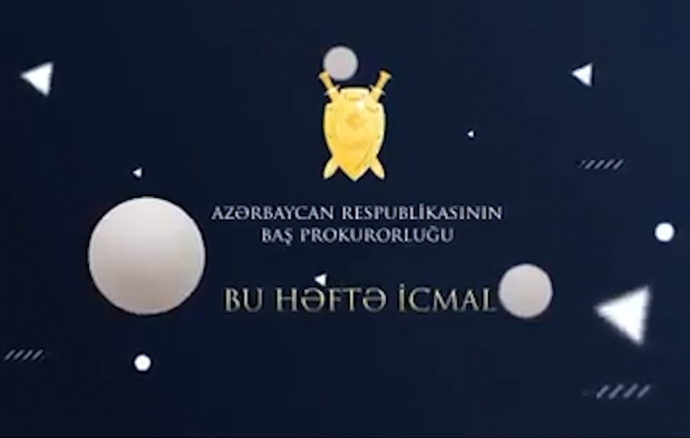 Baş Prokurorluq həftəlik icmalını təqdim edib