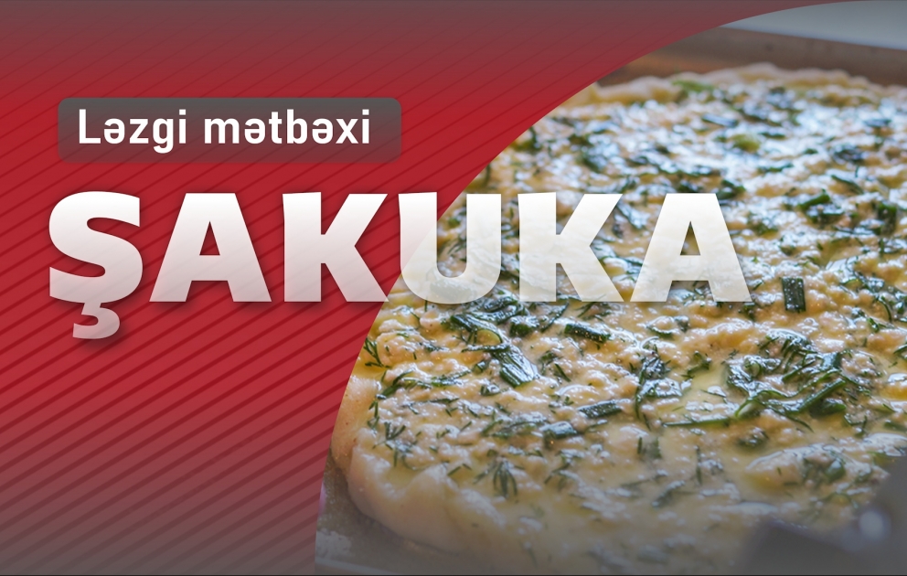 Ləzgi mətbəxinin dadlı təamı - Şakuka