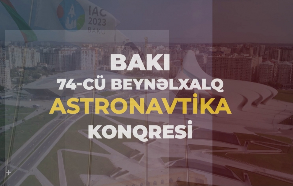 Bakı 2-ci dəfədir ki, Astronavtika Konqresinə ev sahibliyi edir