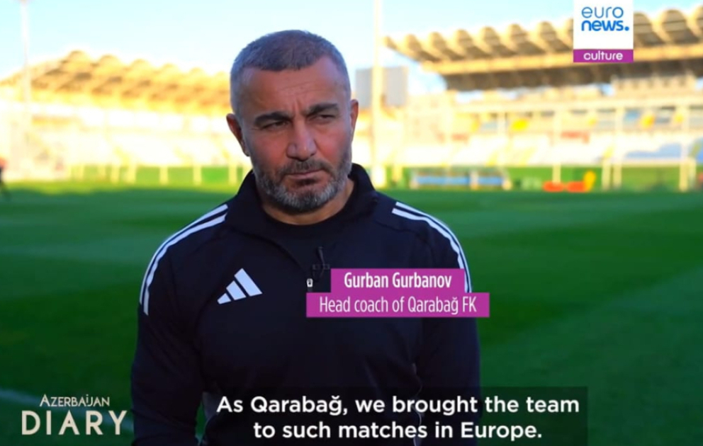 Qurban Qurbanov “Euronews”a müsahibə verib: Getdikcə Azərbaycan futboluna diqqət artır