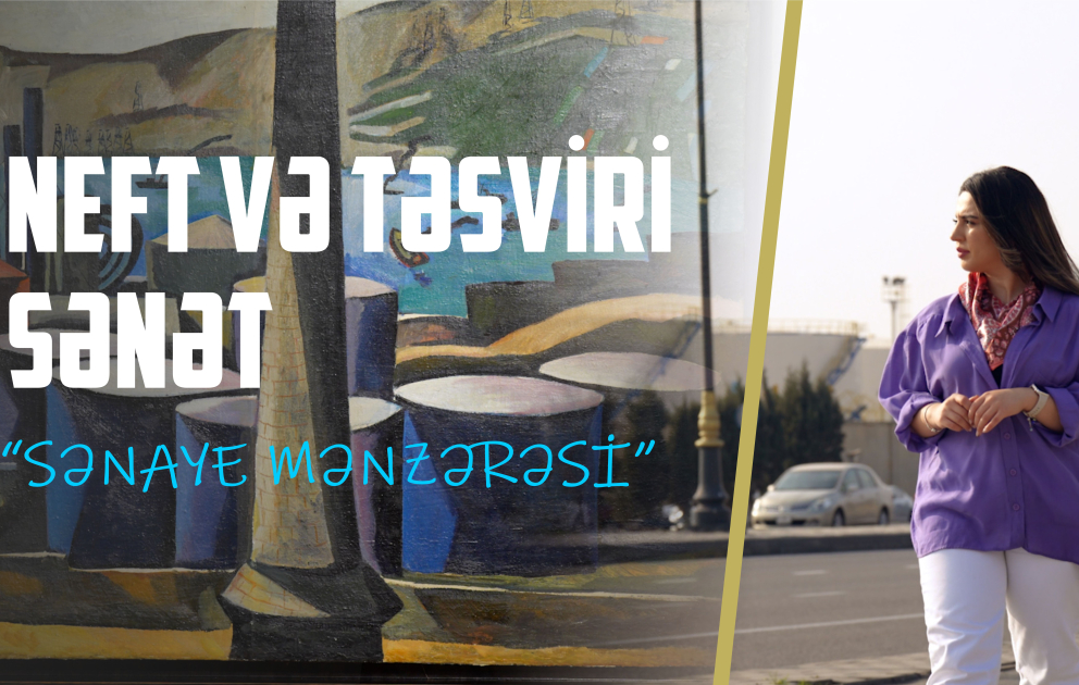 Tofiq Cavadovun neft mənzərəsinə baxışı