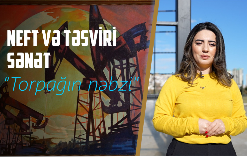 Torpağın nəbzi: neftin sənətdə ritmi